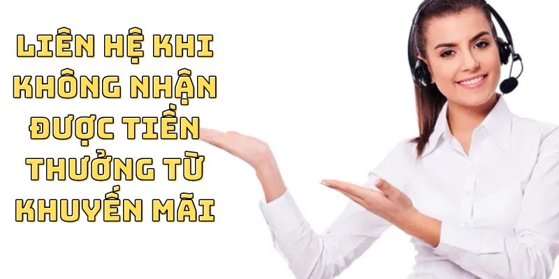 Liên hệ khi không nhận được tiền thưởng từ khuyến mãi